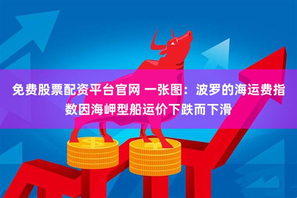 免费股票配资平台官网 一张图：波罗的海运费指数因海岬型船运价下跌而下滑