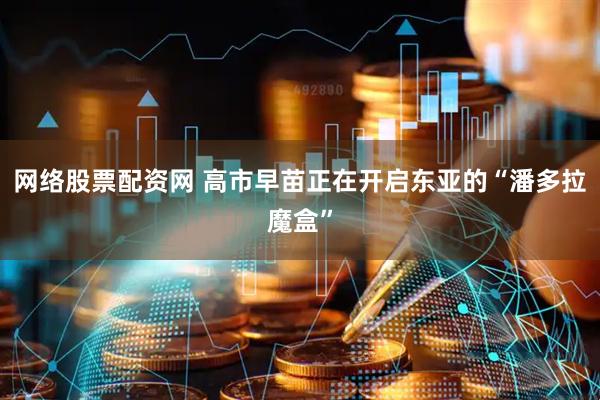 网络股票配资网 高市早苗正在开启东亚的“潘多拉魔盒”